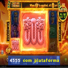 4555 com plataforma de jogos